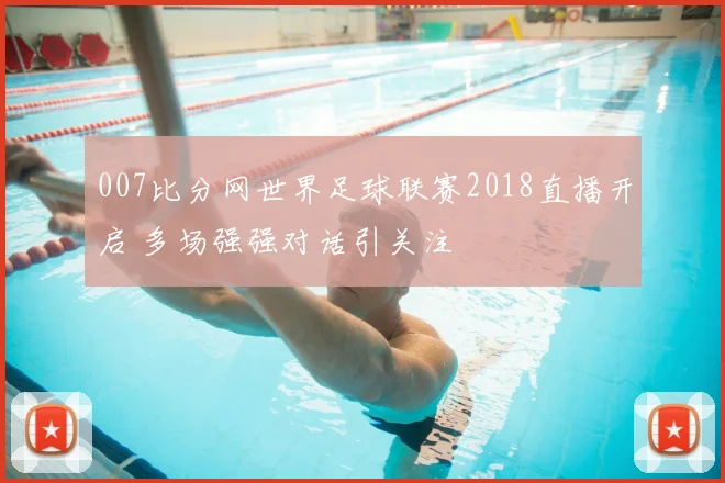 007比分网世界足球联赛2018直播开启 多场强强对话引关注