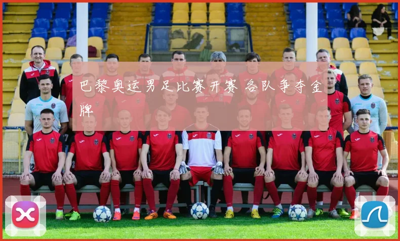 巴黎奥运男足比赛开赛 各队争夺金牌